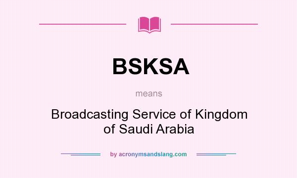 What does BSKSA mean? It stands for Broadcasting Service of Kingdom of Saudi Arabia