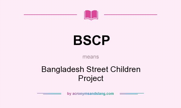 What does BSCP mean? It stands for Bangladesh Street Children Project
