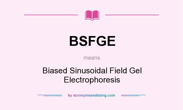 What does BSFGE mean? It stands for Biased Sinusoidal Field Gel Electrophoresis