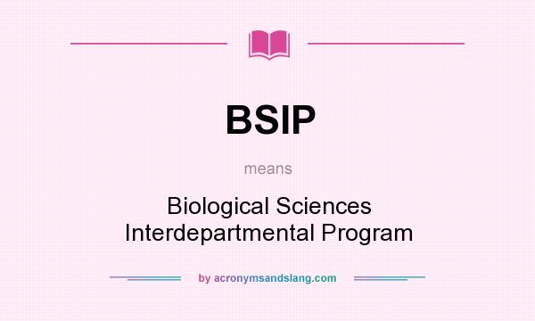 What does BSIP mean? It stands for Biological Sciences Interdepartmental Program