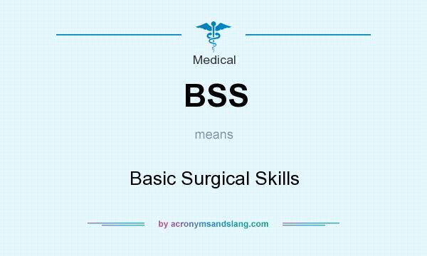 What does BSS mean? It stands for Basic Surgical Skills