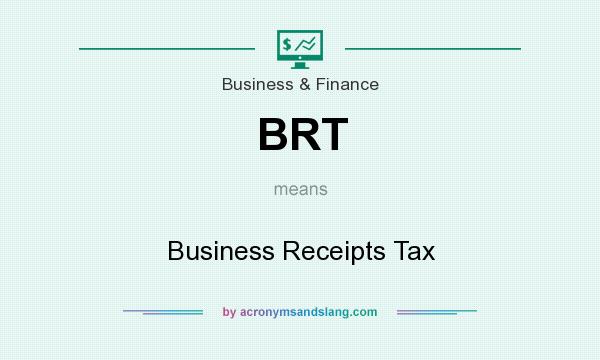 What does BRT mean? It stands for Business Receipts Tax