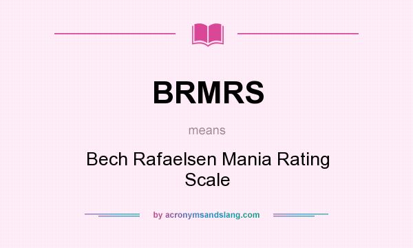 What does BRMRS mean? It stands for Bech Rafaelsen Mania Rating Scale