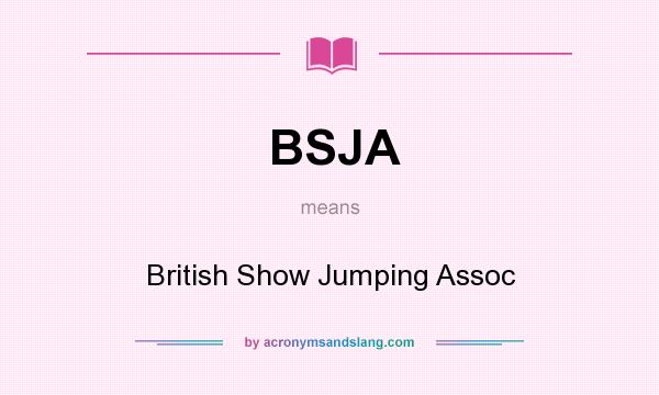 What does BSJA mean? It stands for British Show Jumping Assoc