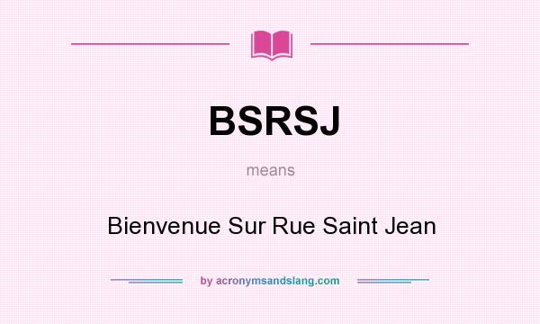 What does BSRSJ mean? It stands for Bienvenue Sur Rue Saint Jean