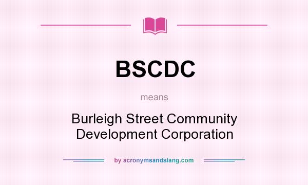 What does BSCDC mean? It stands for Burleigh Street Community Development Corporation