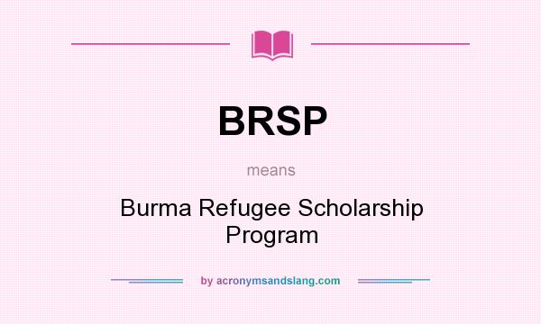 What does BRSP mean? It stands for Burma Refugee Scholarship Program