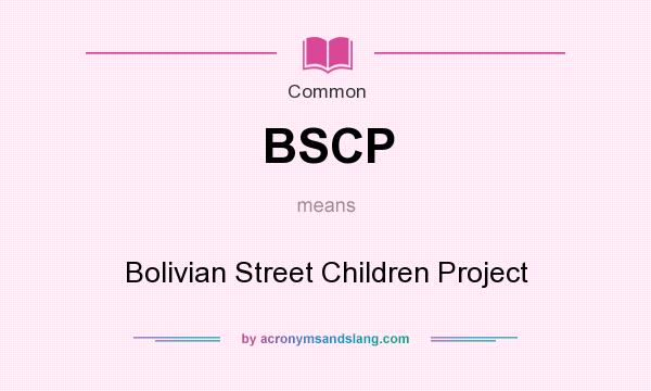 What does BSCP mean? It stands for Bolivian Street Children Project