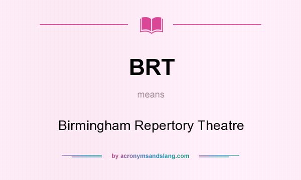 What does BRT mean? It stands for Birmingham Repertory Theatre