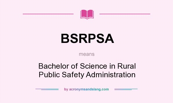 What does BSRPSA mean? It stands for Bachelor of Science in Rural Public Safety Administration