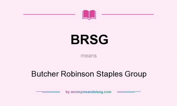 What does BRSG mean? It stands for Butcher Robinson Staples Group