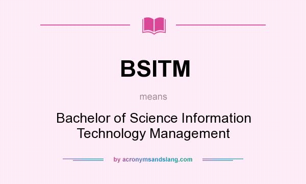 What does BSITM mean? It stands for Bachelor of Science Information Technology Management