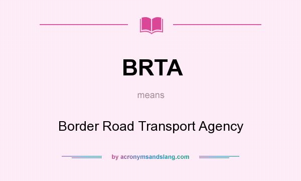 What does BRTA mean? It stands for Border Road Transport Agency