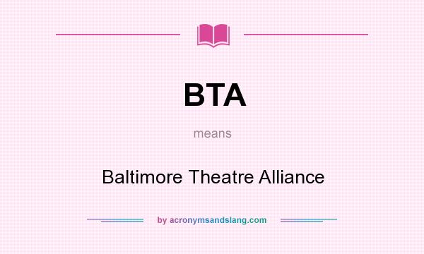 What does BTA mean? It stands for Baltimore Theatre Alliance
