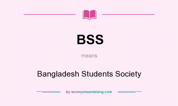What does BSS mean? It stands for Bangladesh Students Society