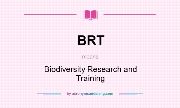 What does BRT mean? It stands for Biodiversity Research and Training