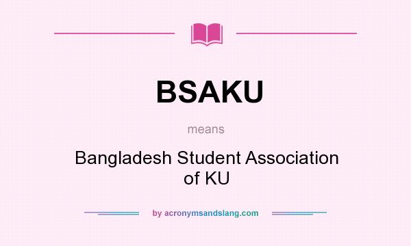 What does BSAKU mean? It stands for Bangladesh Student Association of KU