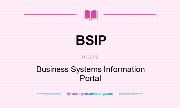 What does BSIP mean? It stands for Business Systems Information Portal