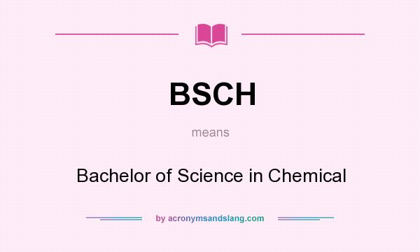 What does BSCH mean? It stands for Bachelor of Science in Chemical