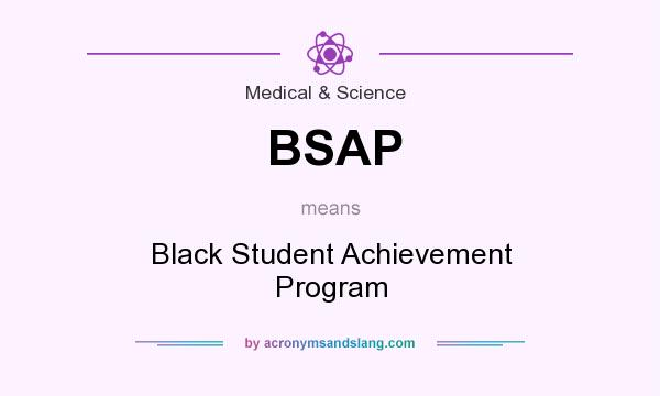 What does BSAP mean? It stands for Black Student Achievement Program
