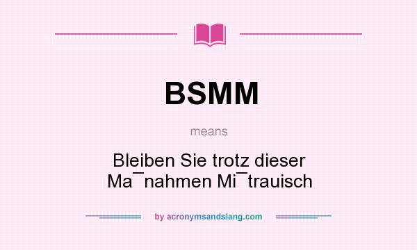 What does BSMM mean? It stands for Bleiben Sie trotz dieser Ma¯nahmen Mi¯trauisch