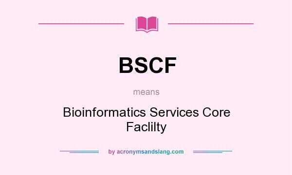 What does BSCF mean? It stands for Bioinformatics Services Core Faclilty