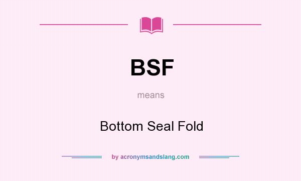 What does BSF mean? It stands for Bottom Seal Fold