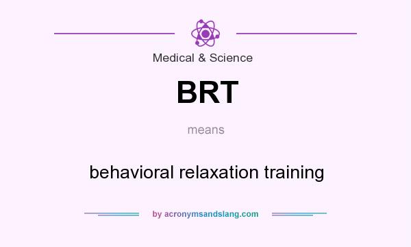 What does BRT mean? It stands for behavioral relaxation training