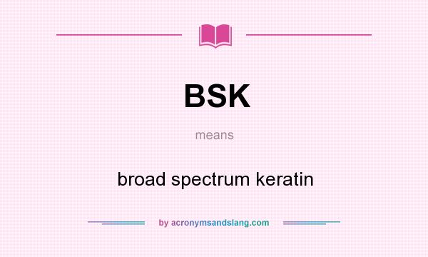 What does BSK mean? It stands for broad spectrum keratin