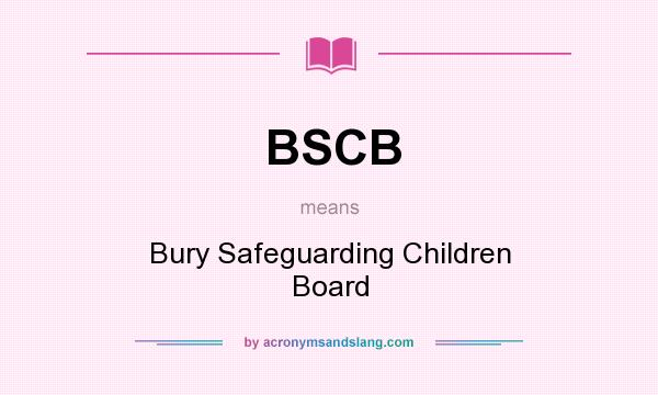 What does BSCB mean? It stands for Bury Safeguarding Children Board