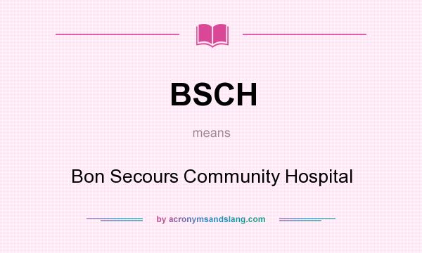 What does BSCH mean? It stands for Bon Secours Community Hospital