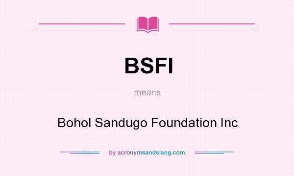 What does BSFI mean? It stands for Bohol Sandugo Foundation Inc
