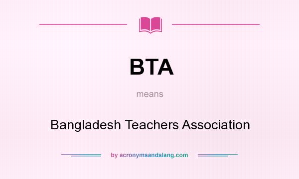 What does BTA mean? It stands for Bangladesh Teachers Association