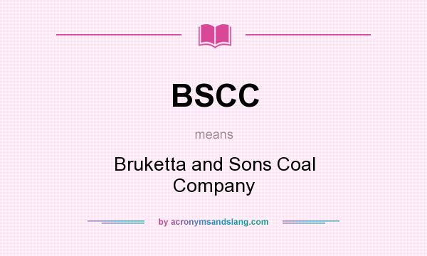 What does BSCC mean? It stands for Bruketta and Sons Coal Company