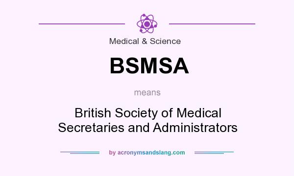 What does BSMSA mean? It stands for British Society of Medical Secretaries and Administrators