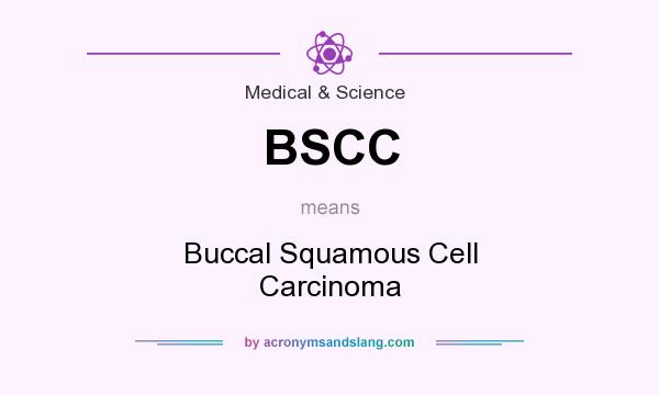 What does BSCC mean? It stands for Buccal Squamous Cell Carcinoma