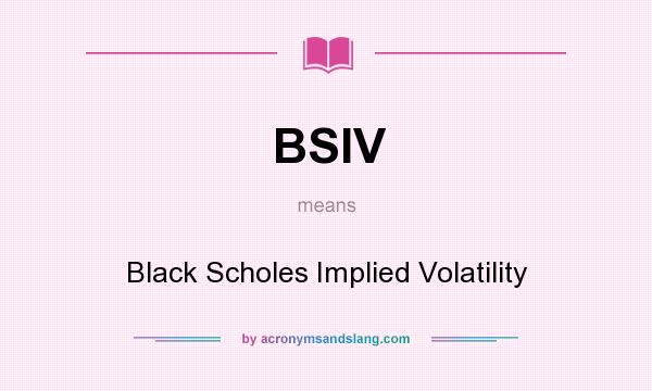 What does BSIV mean? It stands for Black Scholes Implied Volatility