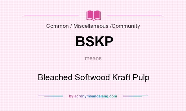 What does BSKP mean? It stands for Bleached Softwood Kraft Pulp