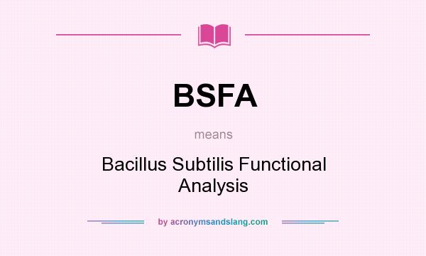 What does BSFA mean? It stands for Bacillus Subtilis Functional Analysis