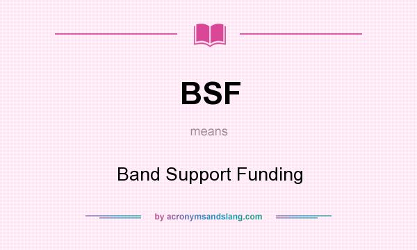 What does BSF mean? It stands for Band Support Funding