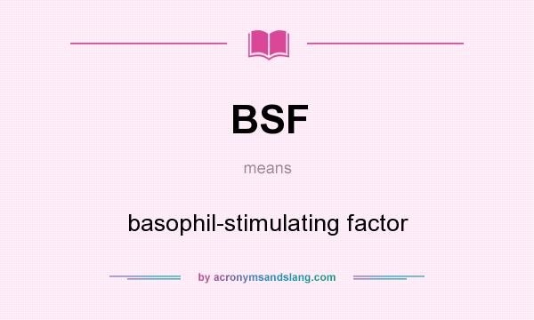 What does BSF mean? It stands for basophil-stimulating factor