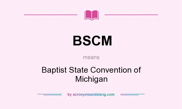 What does BSCM mean? It stands for Baptist State Convention of Michigan