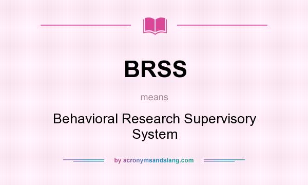 What does BRSS mean? It stands for Behavioral Research Supervisory System