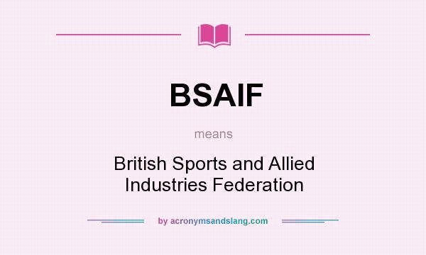 What does BSAIF mean? It stands for British Sports and Allied Industries Federation