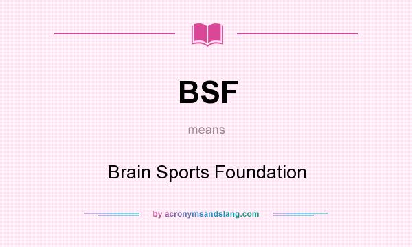 What does BSF mean? It stands for Brain Sports Foundation