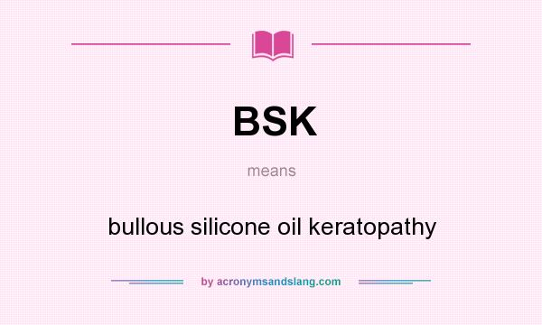 What does BSK mean? It stands for bullous silicone oil keratopathy