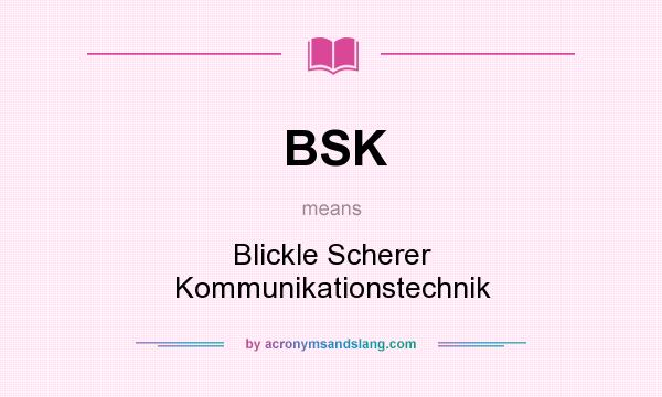 What does BSK mean? It stands for Blickle Scherer Kommunikationstechnik