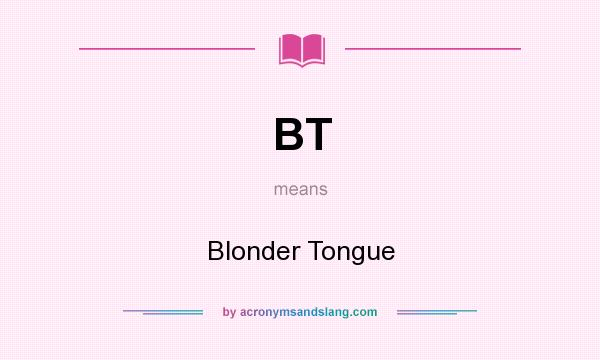 What does BT mean? It stands for Blonder Tongue