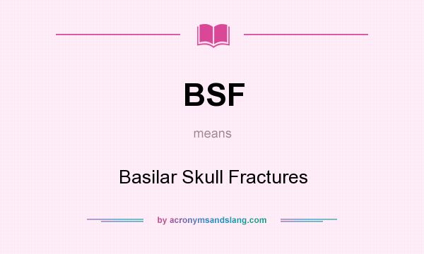 What does BSF mean? It stands for Basilar Skull Fractures
