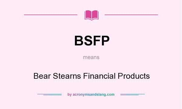 What does BSFP mean? It stands for Bear Stearns Financial Products
